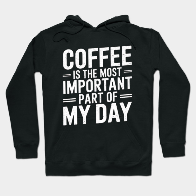 Coffee Is the Most Important Part of My Day Hoodie by logiamerch