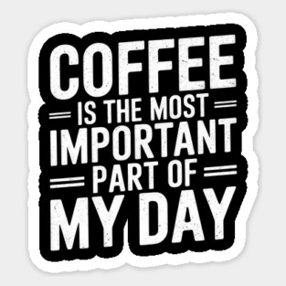 Coffee Is the Most Important Part of My Day Sticker
