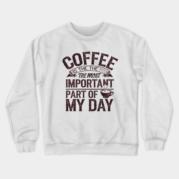 Coffee Is the Most Important Part of My Day Crewneck Sweatshirt by logiamerch
