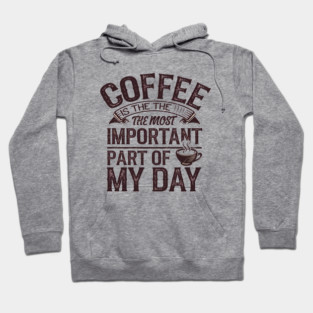 Coffee Is the Most Important Part of My Day Hoodie