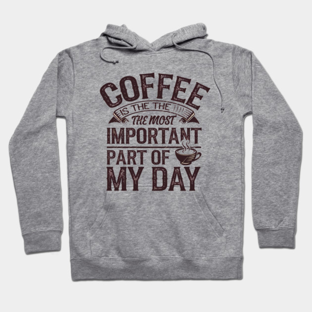 Coffee Is the Most Important Part of My Day Hoodie by logiamerch