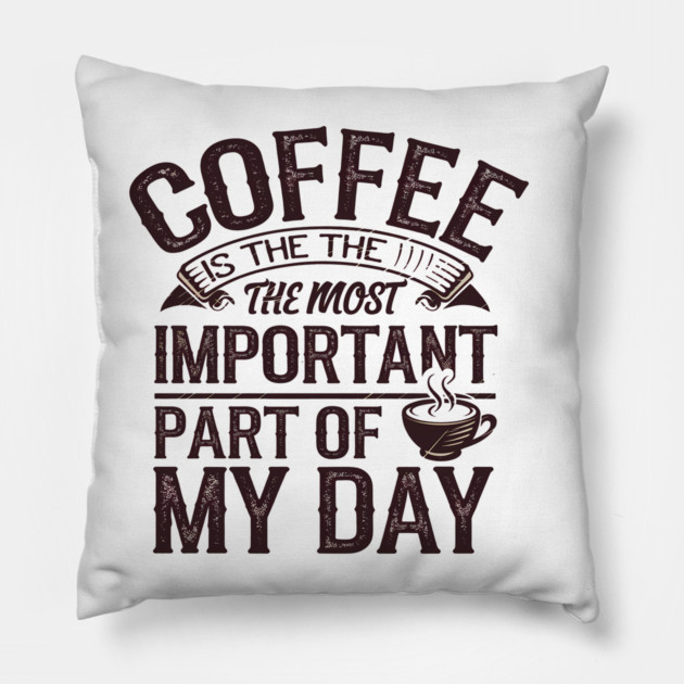 Coffee Is the Most Important Part of My Day Pillow by logiamerch