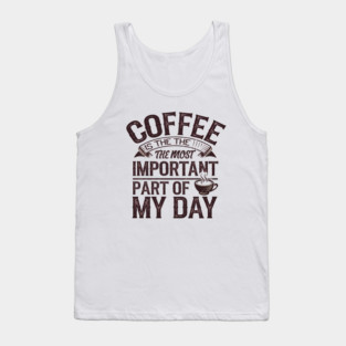Coffee Is the Most Important Part of My Day Tank Top