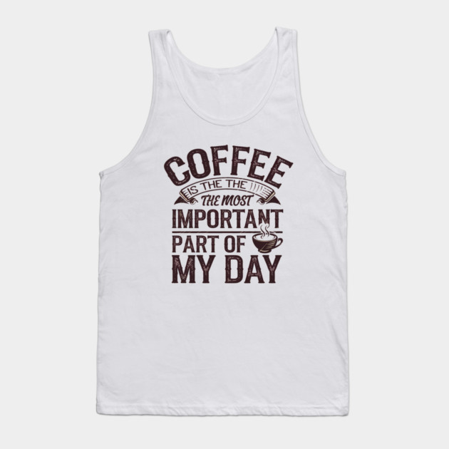 Coffee Is the Most Important Part of My Day Tank Top by logiamerch