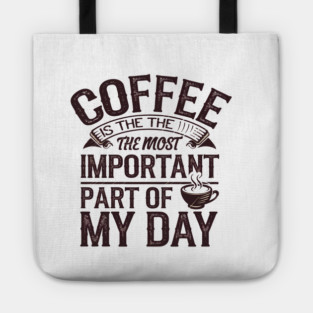 Coffee Is the Most Important Part of My Day Tote