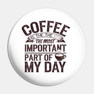 Coffee Is the Most Important Part of My Day Pin