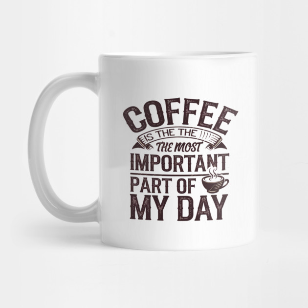 Coffee Is the Most Important Part of My Day by logiamerch