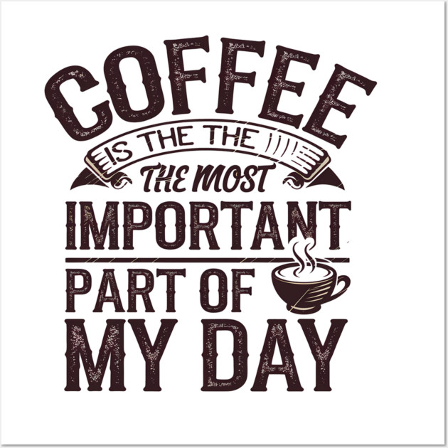 Coffee Is the Most Important Part of My Day Wall Art by logiamerch