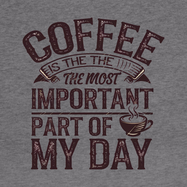 Coffee Is the Most Important Part of My Day by logiamerch