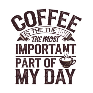 Coffee Is the Most Important Part of My Day T-Shirt