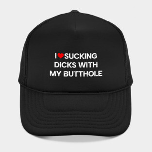 Funny Offensive - I Love Sucking D*cks Hat