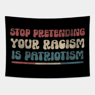 Stop Pretending Your Racism is Patriotism Anti-Racist Tapestry