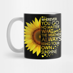 Wherever You Go No Matter What The Weather Always Bring Your Own Sunshine Mug