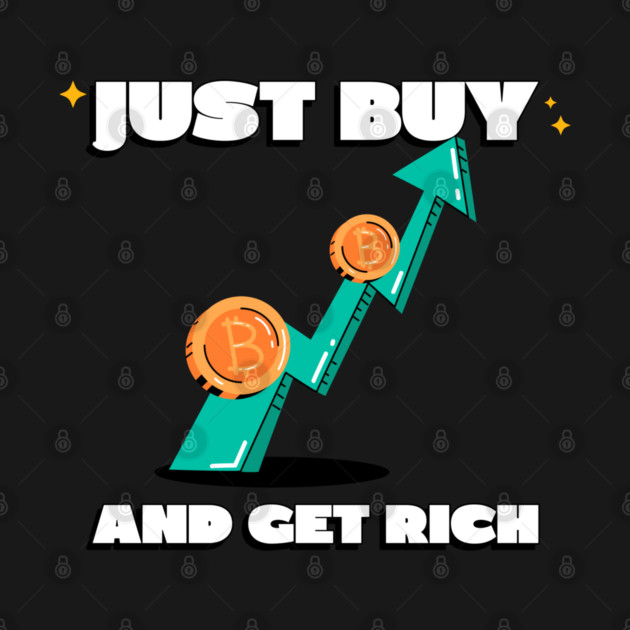 Just Buy Bitcoin and Get Rich by DTNT Shirts