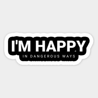 Funny Quote I'm happy in dangerous ways Magnet