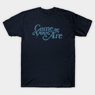 Come as You Are T-Shirt