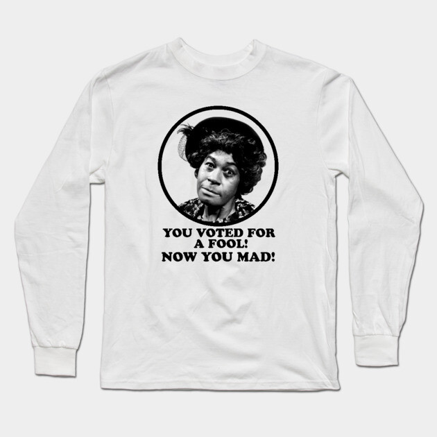 Aunt Esther: You Voted for a Fool Now You Mad Long Sleeve T-Shirt by UrbanLifeApparel