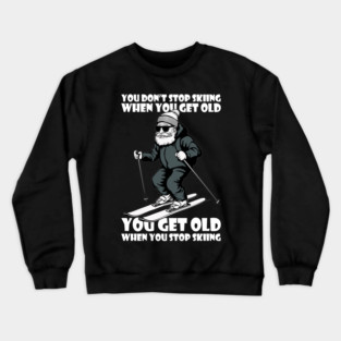 You Don't Stop Skiing When You Get Old Motivational Quotes Crewneck Sweatshirt