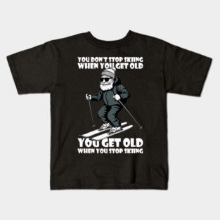 You Don't Stop Skiing When You Get Old Motivational Quotes Kids T-Shirt