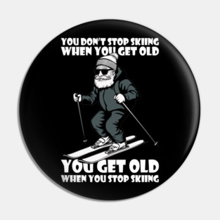 You Don't Stop Skiing When You Get Old Motivational Quotes Pin