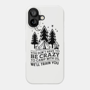You Don't Have to Be Crazy to Camp With Us Outdoor Adventure Humor Phone Case