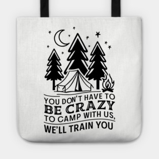 You Don't Have to Be Crazy to Camp With Us Outdoor Adventure Humor Tote