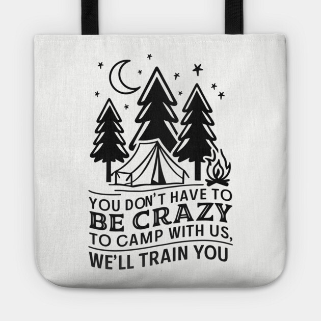You Don't Have to Be Crazy to Camp With Us Outdoor Adventure Humor Tote by Anticorporati