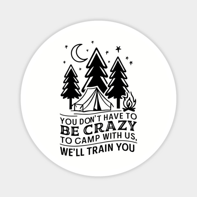 You Don't Have to Be Crazy to Camp With Us Outdoor Adventure Humor Magnet by Anticorporati