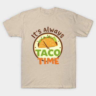 It’s Always Taco Time T-Shirt