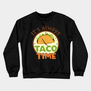 It’s Always Taco Time Crewneck Sweatshirt