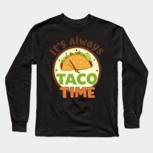It’s Always Taco Time Long Sleeve T-Shirt