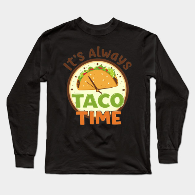 It’s Always Taco Time Long Sleeve T-Shirt by enrynz