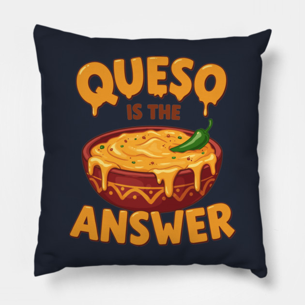 Queso is the Answer Pillow by enrynz