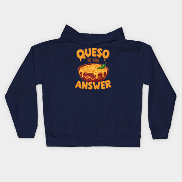 Queso is the Answer Kids Hoodie by enrynz