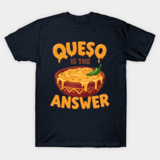 Queso is the Answer T-Shirt
