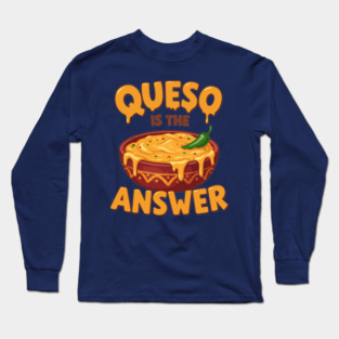 Queso is the Answer Long Sleeve T-Shirt