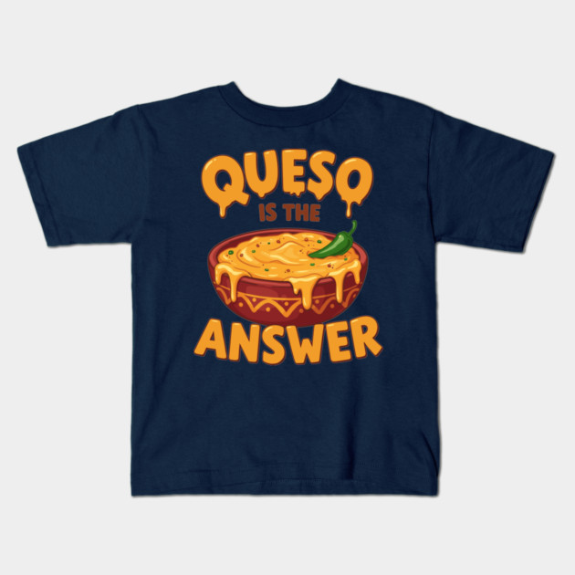 Queso is the Answer Kids T-Shirt by enrynz