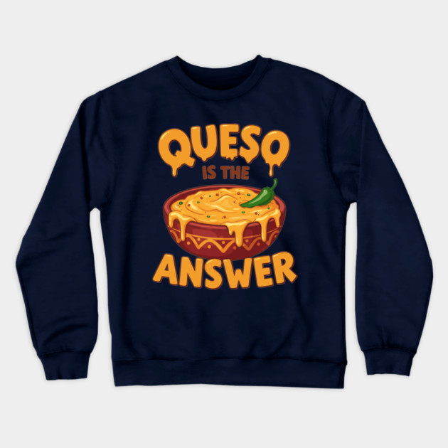 Queso is the Answer Crewneck Sweatshirt by enrynz