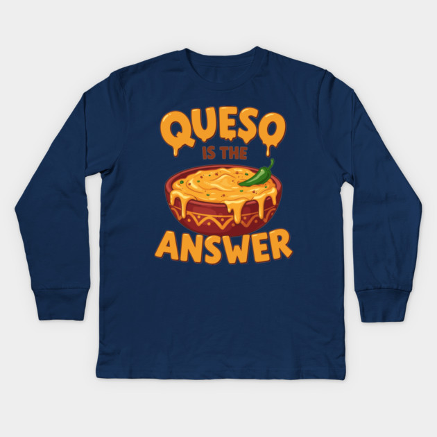 Queso is the Answer Kids Long Sleeve T-Shirt by enrynz
