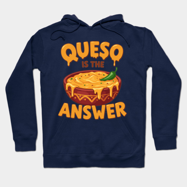 Queso is the Answer Hoodie by enrynz