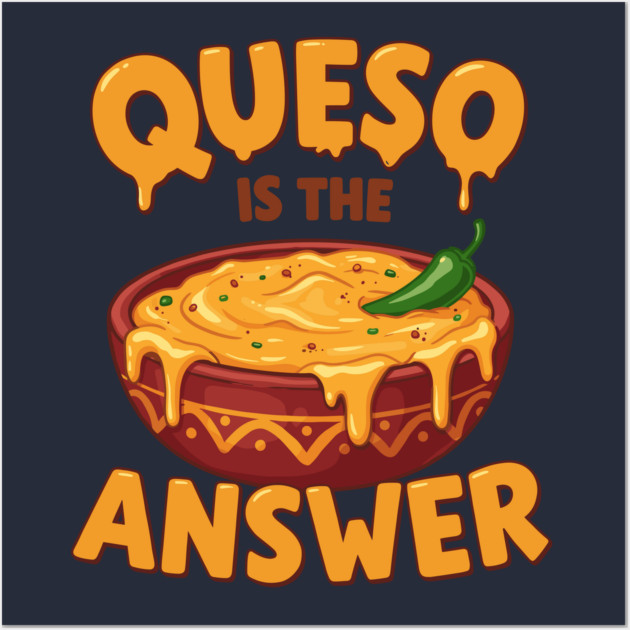Queso is the Answer Wall Art by enrynz