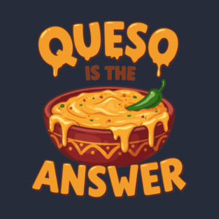 Queso is the Answer T-Shirt