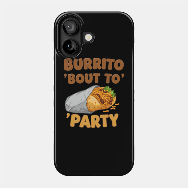 Burrito ‘Bout to Party Phone Case by enrynz