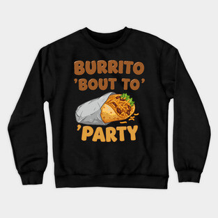 Burrito ‘Bout to Party Crewneck Sweatshirt