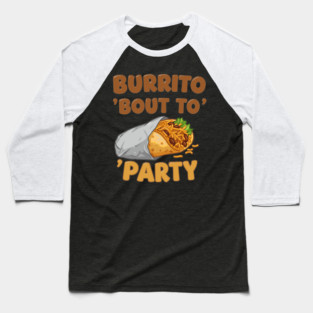 Burrito ‘Bout to Party Baseball T-Shirt