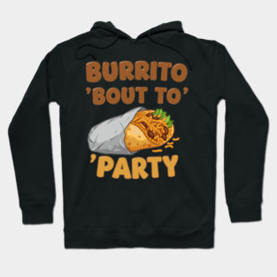 Burrito ‘Bout to Party Hoodie
