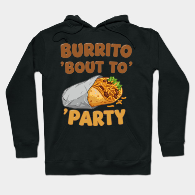 Burrito ‘Bout to Party Hoodie by enrynz