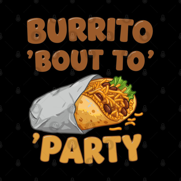 Burrito ‘Bout to Party by enrynz
