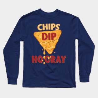 Chips, Dip, Hooray Long Sleeve T-Shirt