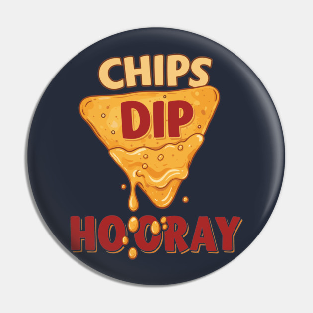 Chips, Dip, Hooray Pin by enrynz